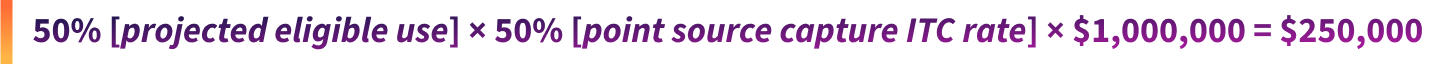 50% of projected eligible use times 50% of point source capture ITC rate times 1,000,000 = $250,000